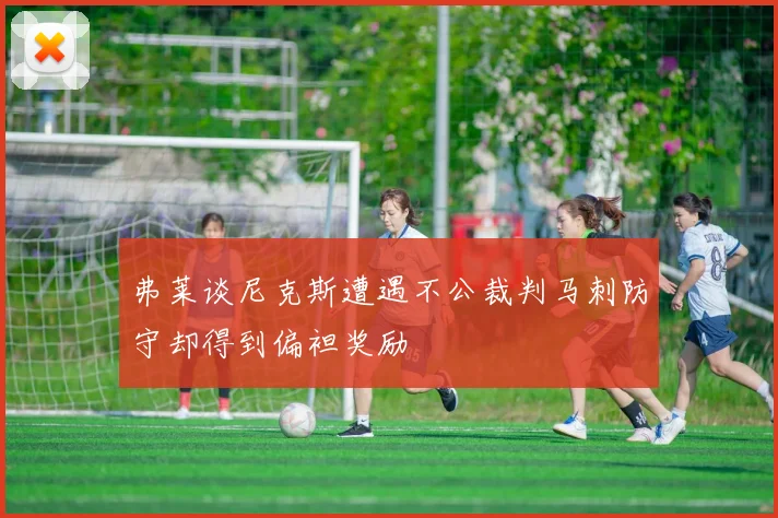 弗莱谈尼克斯遭遇不公裁判马刺防守却得到偏袒奖励