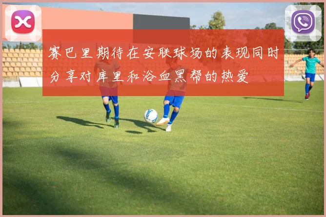 赛巴里期待在安联球场的表现同时分享对库里和浴血黑帮的热爱