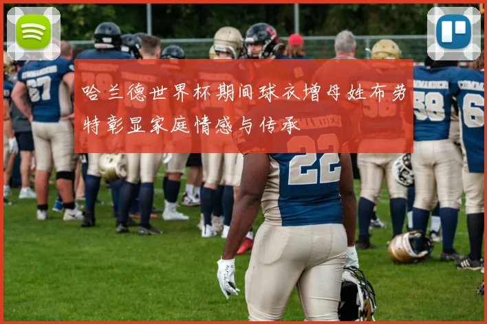 哈兰德世界杯期间球衣增母姓布劳特彰显家庭情感与传承